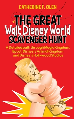 The Great Walt Disney World Scavenger Hunt: A detailed path through Magic Kingdom, Epcot, Disney's Animal Kingdom and Disney's Hollywood Studios - Catherine F. Olen