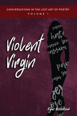 Conversations in the Lost Art of Poetry, Volume I: Violent Virgin - Ryan Moorehead