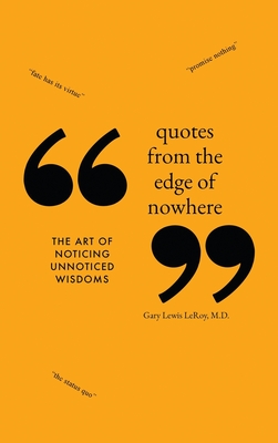 Quotes from the Edge of Nowhere: The Art of Noticing Unnoticed Wisdom - Gary Lewis Leroy