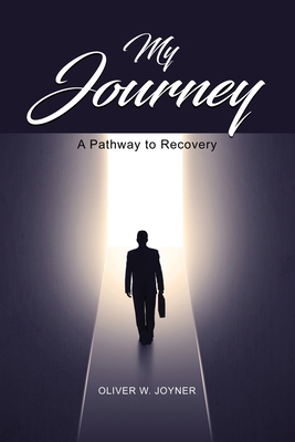 My Journey: A Pathway to Recovery - Oliver W. Joyner