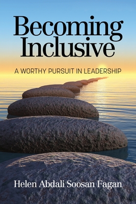 Becoming Inclusive: A Worthy Pursuit in Leadership - Helen Abdali Soosan Fagan