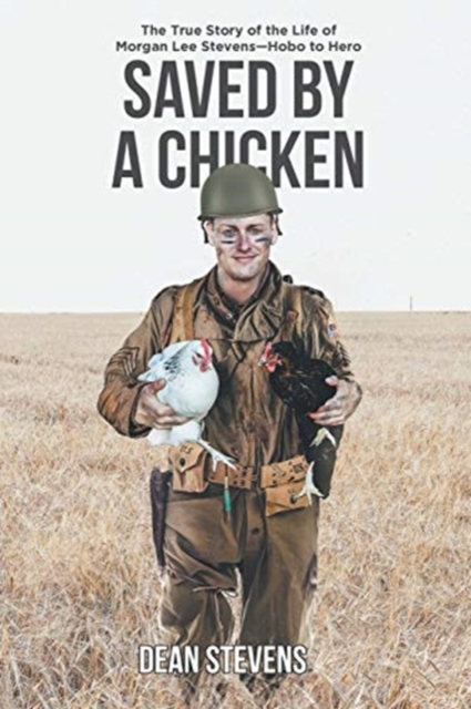 Saved By A Chicken: The True Story of the Life of Morgan Lee Stevens-Hobo to Hero - Dean Stevens
