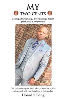 My Two Cents: Dating, Relationship, and Marriage advice from a Male Perspective! - Deondre Long