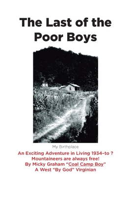 The Last of the Poor Boys: An Exciting Adventure in Living 1934-to ? Mountaineers are always free! - Micky Graham