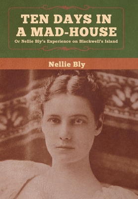 Ten Days in a Mad-House - Nellie Bly