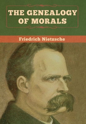 The Genealogy of Morals - Friedrich Wilhelm Nietzsche