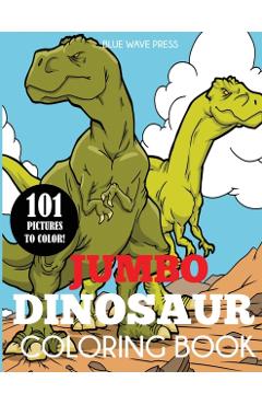 Jumbo Dinosaur Coloring Book: Big Dinosaur Coloring Book with 101 Unique Illustrations Including T-Rex, Velociraptor, Triceratops, Stegosaurus, and - Blue Wave Press