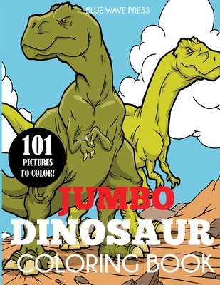 Jumbo Dinosaur Coloring Book: Big Dinosaur Coloring Book with 101 Unique Illustrations Including T-Rex, Velociraptor, Triceratops, Stegosaurus, and - Blue Wave Press