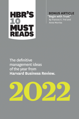 Hbr's 10 Must Reads 2022: The Definitive Management Ideas of the Year from Harvard Business Review (with Bonus Article Begin with Trust by Frances X. - Harvard Business Review