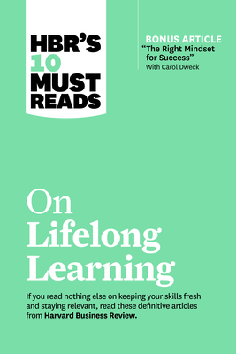 Hbr's 10 Must Reads on Lifelong Learning (with Bonus Article the Right Mindset for Success with Carol Dweck) - Harvard Business Review