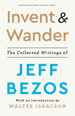 Invent and Wander: The Collected Writings of Jeff Bezos, with an Introduction by Walter Isaacson - Jeff Bezos
