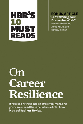 Hbr's 10 Must Reads on Career Resilience (with Bonus Article Reawakening Your Passion for Work by Richard E. Boyatzis, Annie McKee, and Daniel Goleman - Harvard Business Review