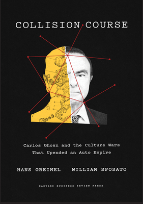 Collision Course: Carlos Ghosn and the Culture Wars That Upended an Auto Empire - Hans Greimel
