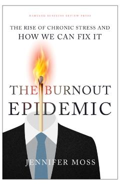 The Burnout Epidemic: The Rise of Chronic Stress and How We Can Fix It - Jennifer Moss