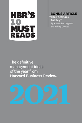 Hbr's 10 Must Reads 2021: The Definitive Management Ideas of the Year from Harvard Business Review (with Bonus Article the Feedback Fallacy by M - Harvard Business Review