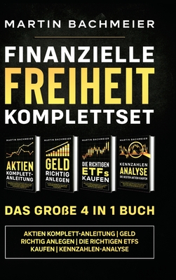 Finanzielle Freiheit Komplettset - Das gro�e 4 in 1 Buch: Aktien Komplett-Anleitung Geld richtig anlegen Die richtigen ETFs kaufen Kennzahlen-Analyse - Martin Bachmeier