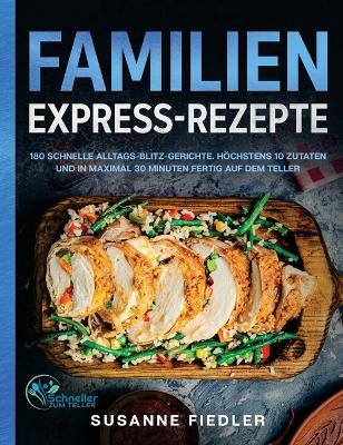 Familien Express-Rezepte: 180 schnelle Alltags-Blitz-Gerichte. H�chstens 10 Zutaten und in maximal 30 Minuten fertig auf dem Teller - Susanne Fiedler