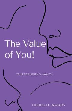 Coperta cărții 'The Value of You!: Your New Journey Awaits... - Lachelle Woods'