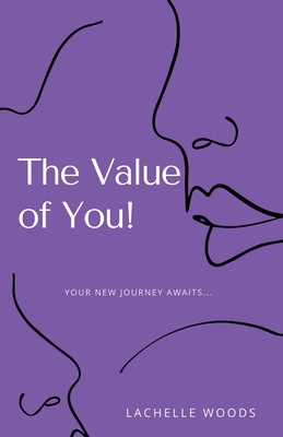 The Value of You!: Your New Journey Awaits... - Lachelle Woods