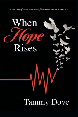 When Hope Rises: A true story of death, unwavering faith, and victorious resurrection - Tammy Dove