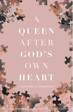 A Queen after God's Own Heart - Lakiethra R. Hardemon