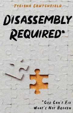 Coperta cărții 'Disassembly Required: God Can't Fix What's Not Broken - Tyeisha Crutchfield'
