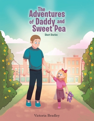 The Adventures of Daddy and Sweet Pea: Short Stories - Victoria Bradley