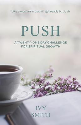 Push: A Twenty-One Day Challenge for Spiritual Growth - Ivy Smith