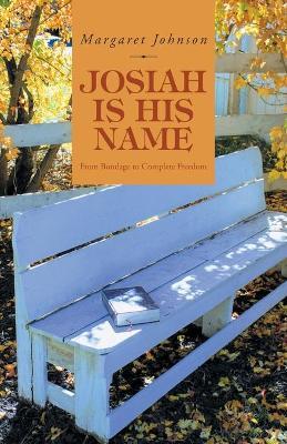 Josiah Is His Name: From Bondage to Complete Freedom - Margaret Johnson