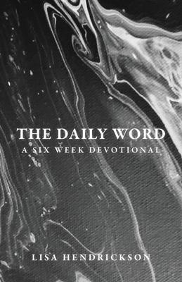 The Daily Word: A Six Week Devotional - Lisa Hendrickson