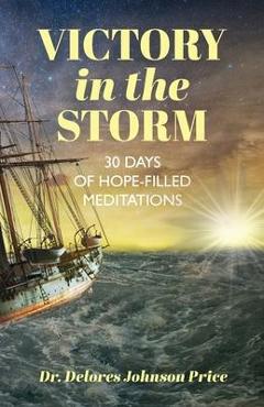 Coperta cărții 'Victory in the Storm: 30 Days of Hope-Filled Meditations - Delores Johnson Price'