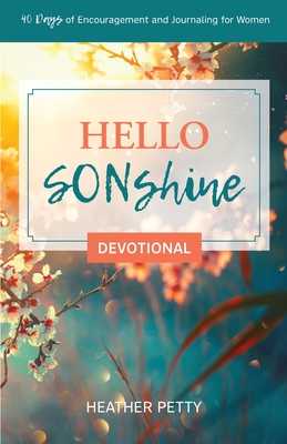Hello SONshine Devotional: 40 Days of Encouragement and Journaling for Women - Heather Petty