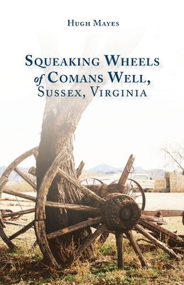 Squeaking Wheels of Comans Well, Sussex, Virginia - Hugh Mayes