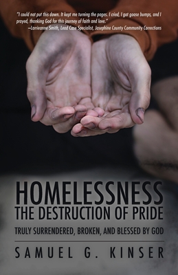 Homelessness, The Destruction of Pride: Truly Surrendered, Broken, and Blessed by God - Samuel G. Kinser