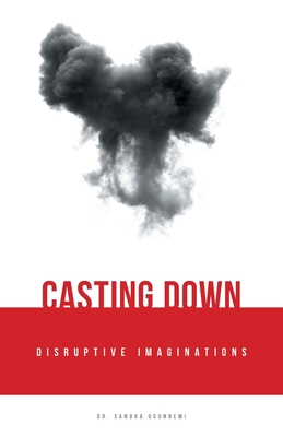 Casting Down Disruptive Imaginations - Sandra Ogunremi