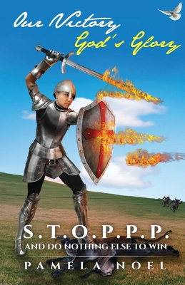 Our Victory, God's Glory: S.T.O.P.P.P. and Do Nothing Else to Win - Pamela Noel
