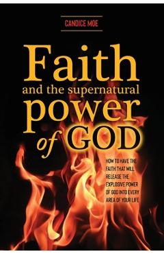 Coperta cărții 'Faith and the Supernatural Power of God: How to Have the Faith that Will Release the Explosive Power of God into Every'