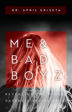 Poza produsului Me & Bad Boyz: Revealing the Hidden Darkness Behind Abuse - April Griseta