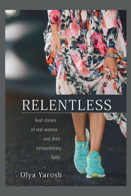 Relentless: Real stories of real women and their extraordinary faith - Olya Yarosh
