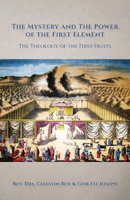 The Mystery and the Power of the First Element: The Theology of the First-Fruits - Celestin Ben Joseph