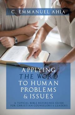 Coperta cărții 'Applying the Word to Human Problems & Issues: A Topical Bible Reference Guide for Christian Counselors & Leaders - C.'