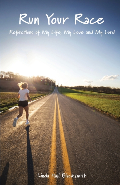 Run Your Race: Reflections of My Life, My Love and My Lord - Linda Hall Blacksmith
