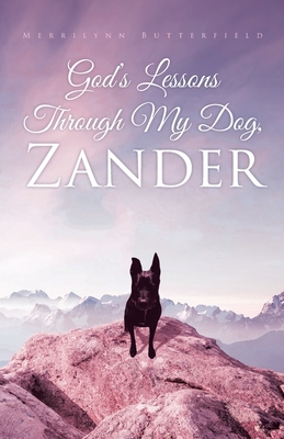God's Lessons Through My Dog, Zander - Merrilynn Butterfield