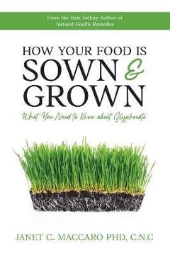 Coperta cărții 'How Your Food is Sown & Grown: What You Need to Know about Glyphosate - Janet C. Maccaro'