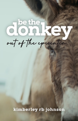 Be the Donkey: Out of the Epicenter - Kimberley Rb Johnson