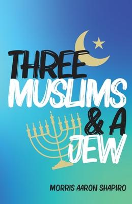 Three Muslims & A Jew - Morris Aaron Shapiro