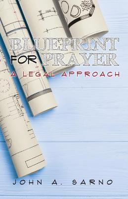 Blueprint for Prayer: A Legal Approach - John A. Sarno