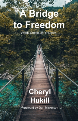 A Bridge to Freedom: Words Create Life or Death - Cheryl Hukill