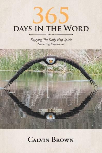 365 Days in the Word: Enjoying The Daily Holy Spirit Hovering Experience - Calvin Brown