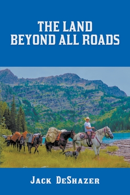 The Land Beyond All Roads - Jack Deshazer